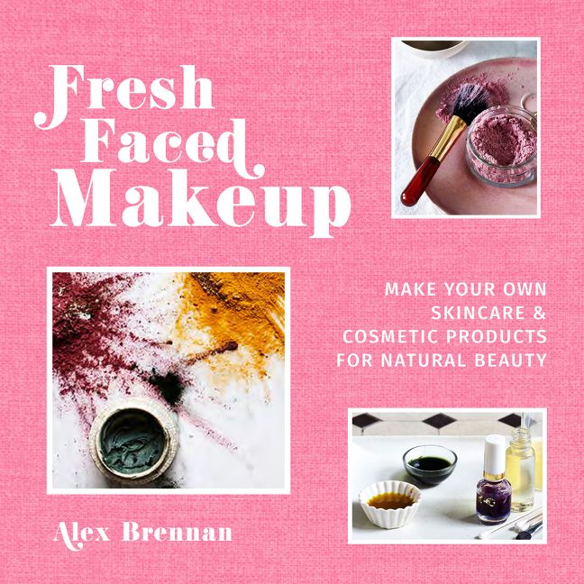 Fresh Faced Makeup: Make your own skincare & cosmetic products for natural beauty - Image 2
