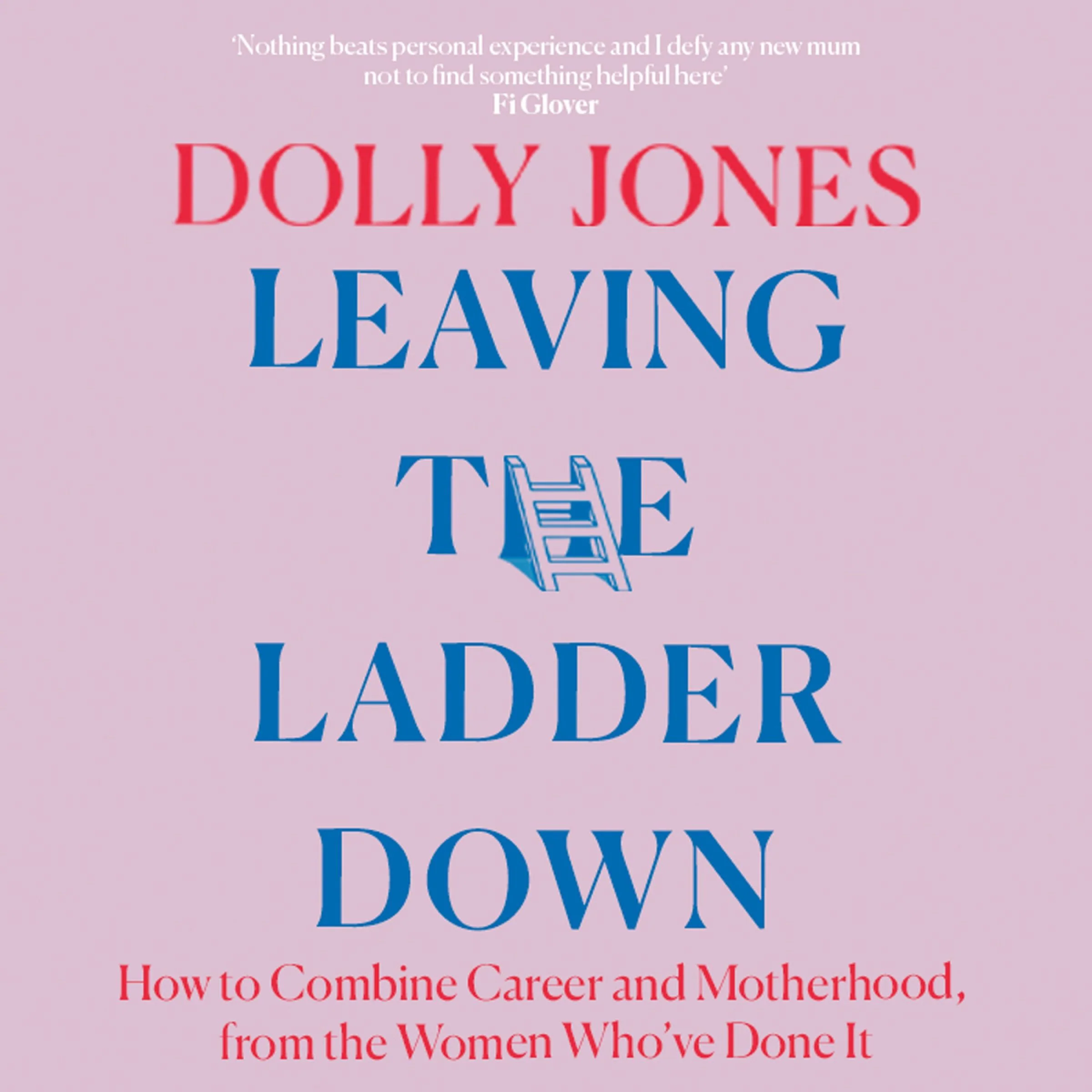 Leaving the Ladder Down: How to Combine Career and Motherhood, from the Women Who’ve Done it - Image 2