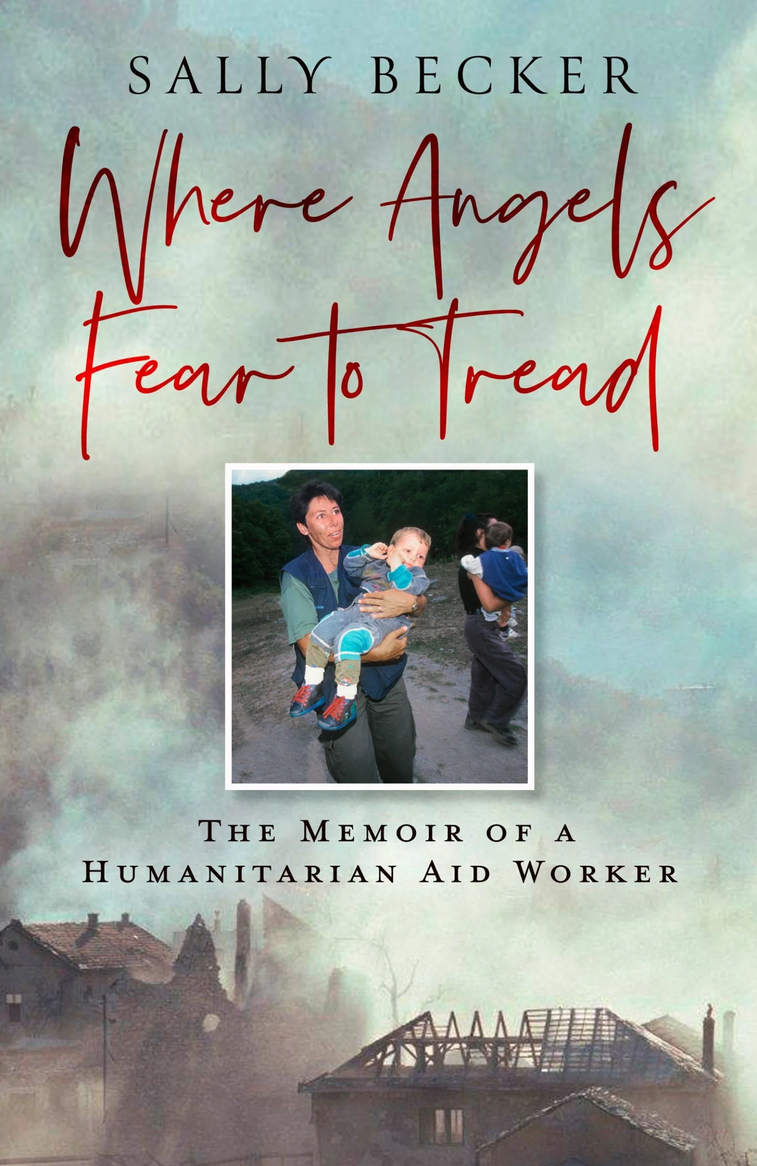 Where Angels Fear to Tread: The Memoir of a Humanitarian Aid Worker - Image 4